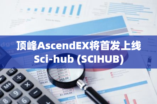 顶峰AscendEX将首发上线Sci-hub (SCIHUB)