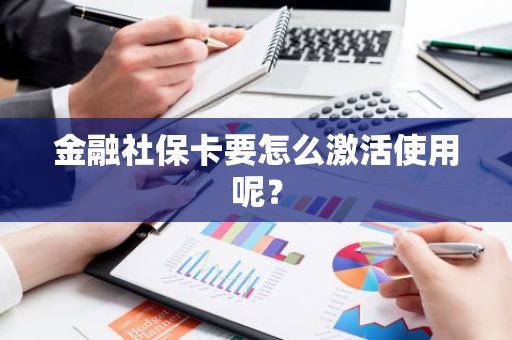 金融社保卡要怎么激活使用呢？