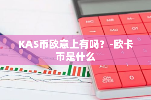 KAS币欧意上有吗？-欧卡币是什么