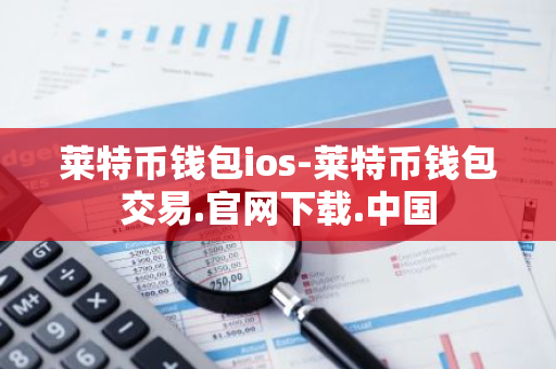 莱特币钱包ios-莱特币钱包交易.官网下载.中国