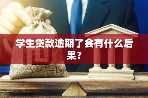 学生贷款逾期了会有什么后果？