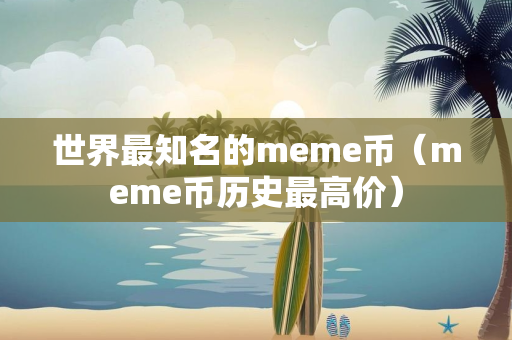 世界最知名的meme币（meme币历史最高价）