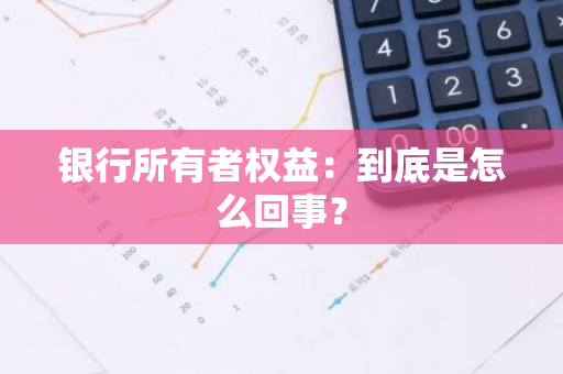 银行所有者权益：到底是怎么回事？