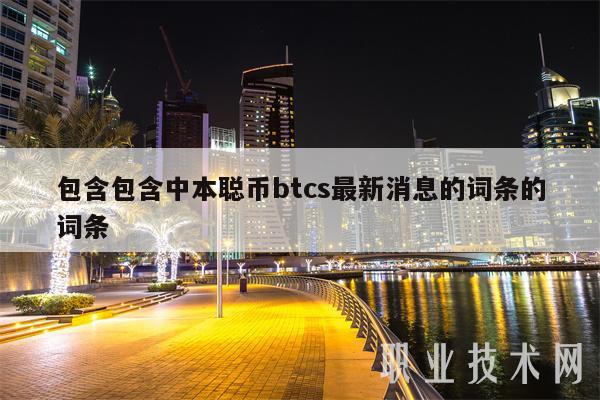 包含包含中本聪币btcs最新消息的词条的词条