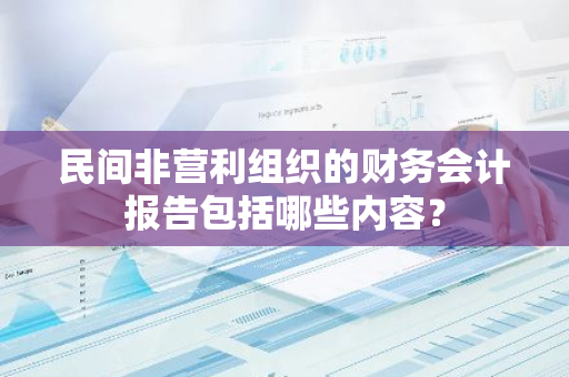 民间非营利组织的财务会计报告包括哪些内容？