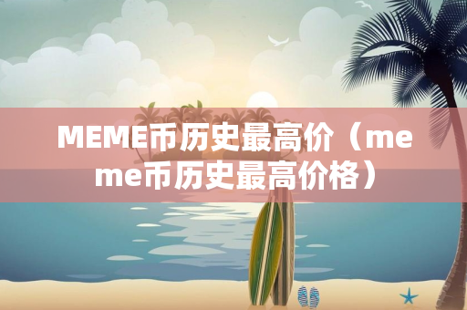 MEME币历史最高价（meme币历史最高价格）