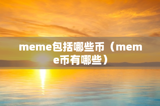 meme包括哪些币（meme币有哪些）