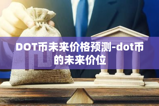 DOT币未来价格预测-dot币的未来价位