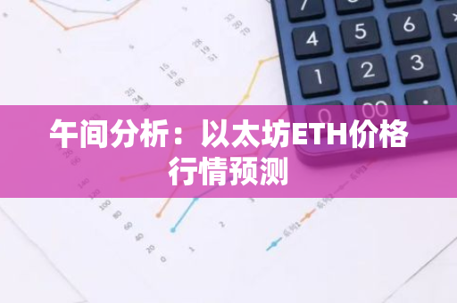 午间分析：以太坊ETH价格行情预测