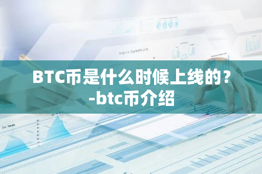 BTC币是什么时候上线的？-btc币介绍