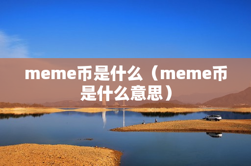 meme币是什么（meme币是什么意思）