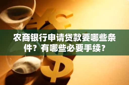 农商银行申请贷款要哪些条件？有哪些必要手续？