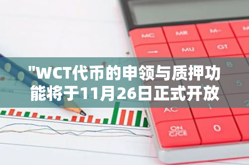 "WCT代币的申领与质押功能将于11月26日正式开放上线"