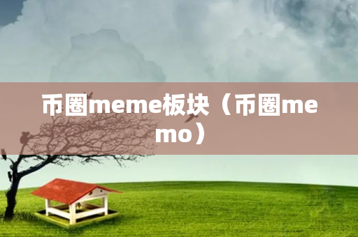 币圈meme板块（币圈memo）