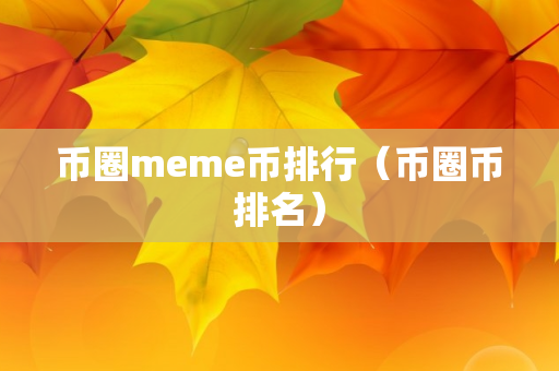 币圈meme币排行（币圈币排名）