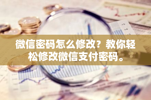 微信密码怎么修改？教你轻松修改微信支付密码。