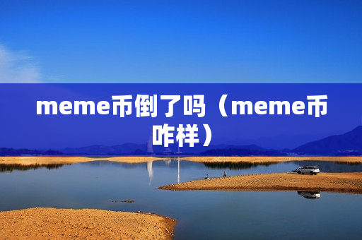 meme币倒了吗（meme币咋样）