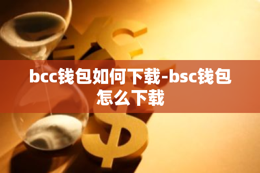 bcc钱包如何下载-bsc钱包怎么下载