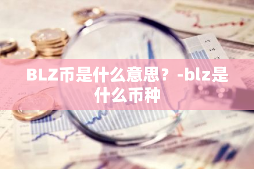 BLZ币是什么意思？-blz是什么币种