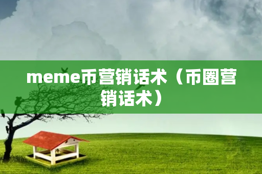 meme币营销话术（币圈营销话术）