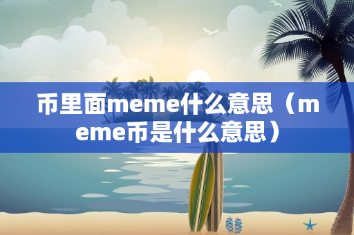 币里面meme什么意思（meme币是什么意思）