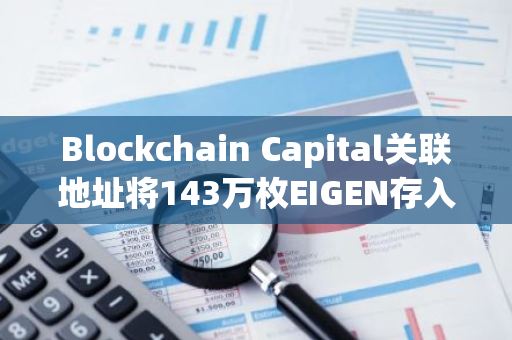 Blockchain Capital关联地址将143万枚EIGEN存入Coinbase