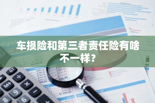 车损险和第三者责任险有啥不一样？