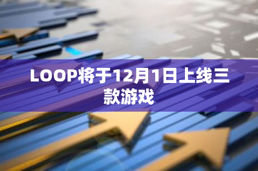 LOOP将于12月1日上线三款游戏