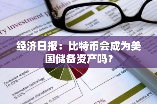 经济日报：比特币会成为美国储备资产吗？