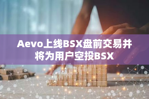 Aevo上线BSX盘前交易并将为用户空投BSX