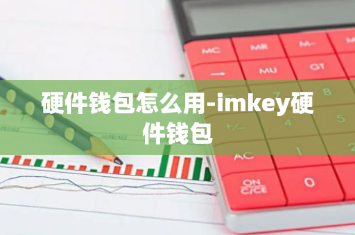 硬件钱包怎么用-imkey硬件钱包