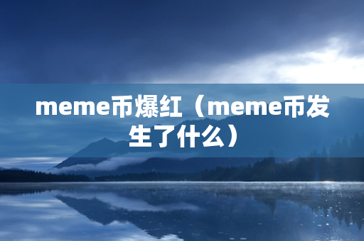 meme币爆红（meme币发生了什么）