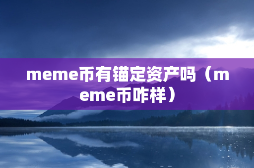 meme币有锚定资产吗（meme币咋样）