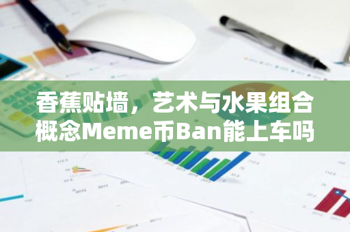 香蕉贴墙，艺术与水果组合概念Meme币Ban能上车吗？