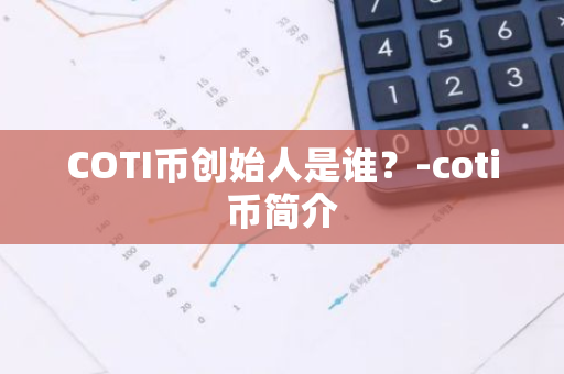 COTI币创始人是谁？-coti币简介