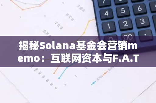 揭秘Solana基金会营销memo：互联网资本与F.A.T.原则的完美胜利