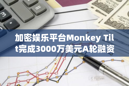 加密娱乐平台Monkey Tilt完成3000万美元A轮融资，Pantera Capital领投