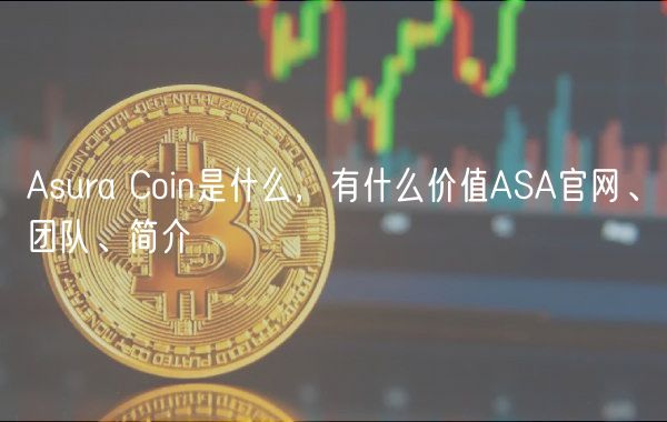 Asura Coin是什么，有什么价值ASA官网、团队、简介