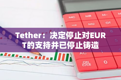 Tether：决定停止对EURT的支持并已停止铸造