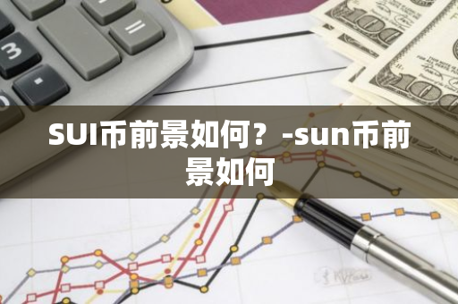 SUI币前景如何？-sun币前景如何