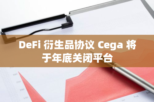 DeFi 衍生品协议 Cega 将于年底关闭平台