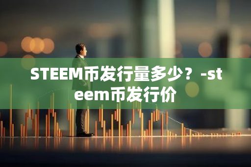 STEEM币发行量多少？-steem币发行价