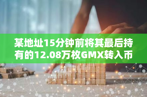 某地址15分钟前将其最后持有的12.08万枚GMX转入币安