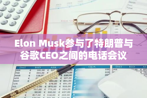 Elon Musk参与了特朗普与谷歌CEO之间的电话会议