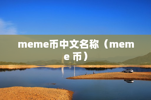 meme币中文名称（meme 币）