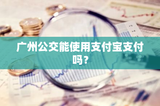 广州公交能使用支付宝支付吗？