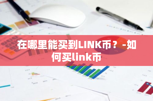 在哪里能买到LINK币？-如何买link币