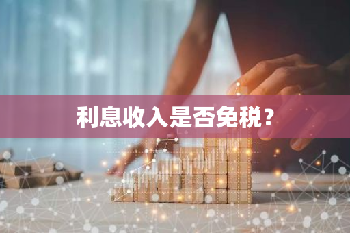 利息收入是否免税？