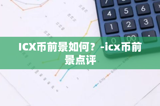 ICX币前景如何？-icx币前景点评