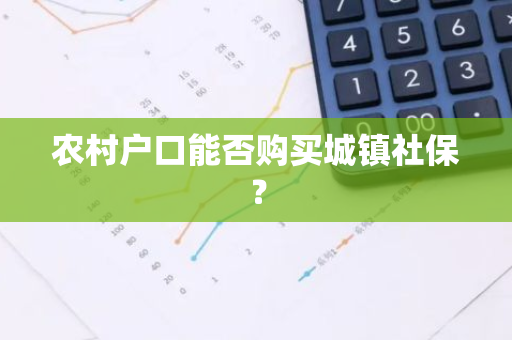 农村户口能否购买城镇社保？